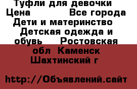 Туфли для девочки › Цена ­ 1 900 - Все города Дети и материнство » Детская одежда и обувь   . Ростовская обл.,Каменск-Шахтинский г.